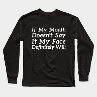 If My Mouth Doesn't Say It My Face Definitely Will sassy humor Long Sleeve T-Shirt